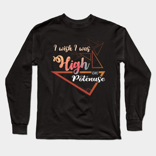 I wish i was High - on - Potenuse T Shirt Gifts 2019 for Math Lovers Long Sleeve T-Shirt by monsieurfour